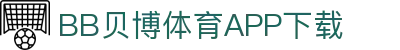 BB体育平台官方网址- 贝博体育APP下载 BB Sports